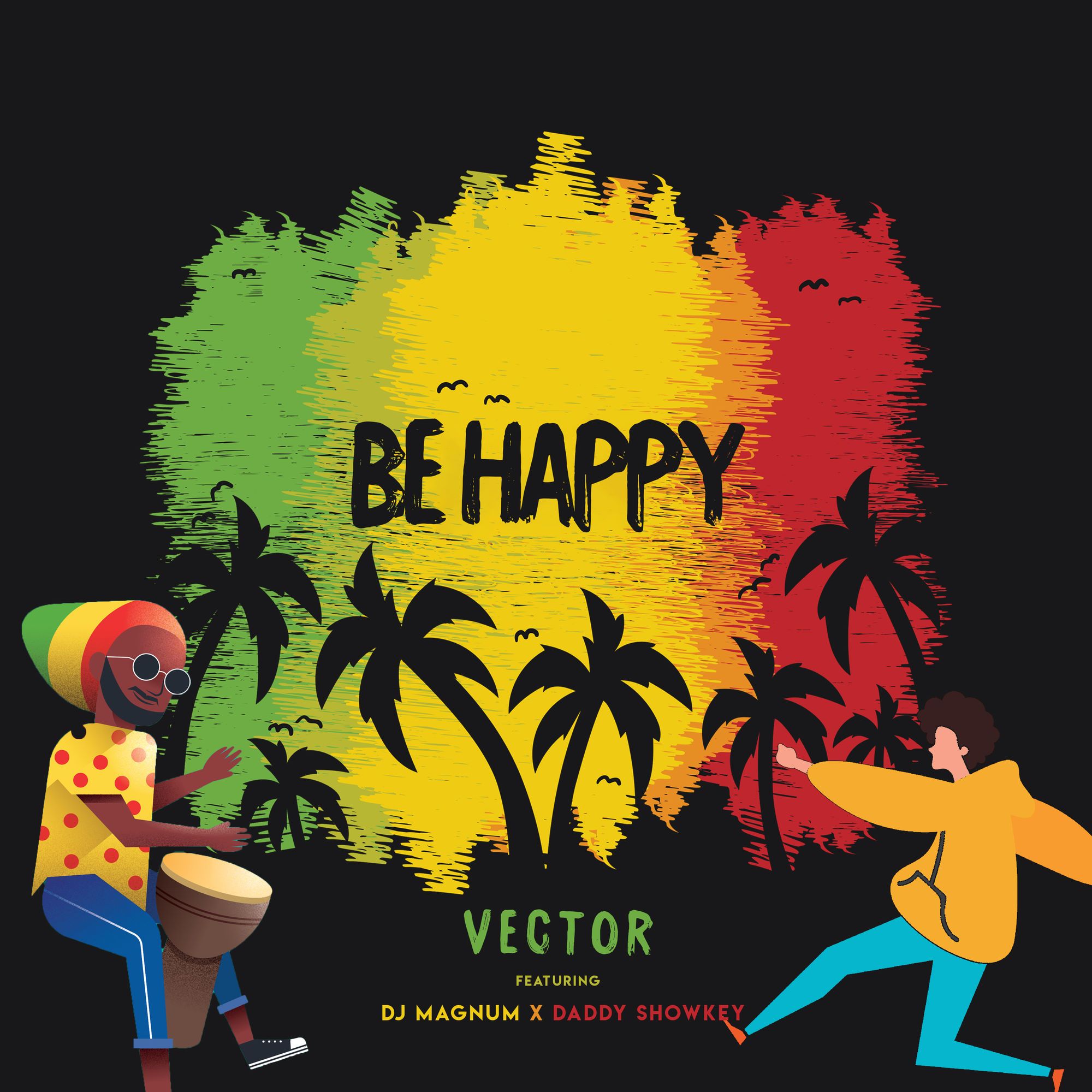 Vector - Be Happy ft. DJ Magnum & Daddy Showkey