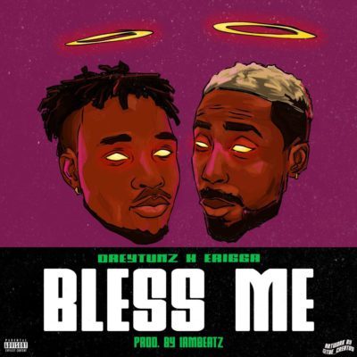 DreyTunz X Erigga – Bless Me (prod. iambeatz)