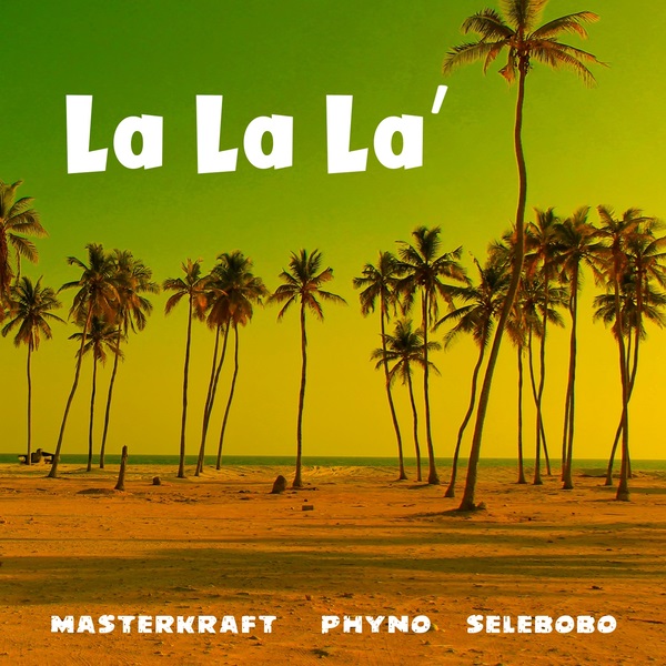Masterkraft – La La La ft. Phyno & Selebobo