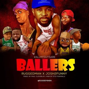 Ruggedman ft. Josh2Funny – All My Guys Are BALLERS