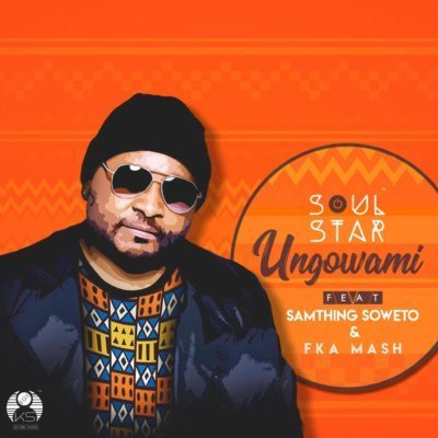Soul Star - Ungowami ft. Samthing Soweto & Fka Mash