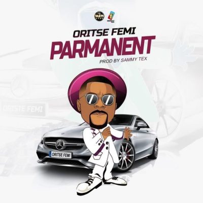 Oritse Femi – Parmanent (Prod. Sammy Tex)