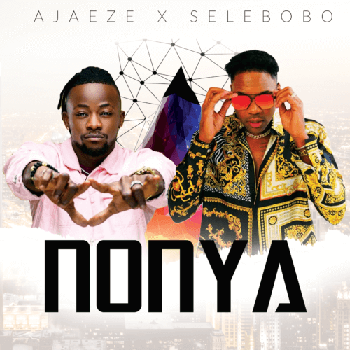Ajaeze Ft. Selebobo – Nonya (Audio + Video)
