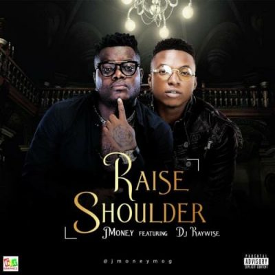 J Money ft. DJ Kaywise – Raise Shoulder