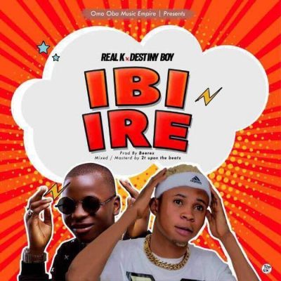 Real K Ft. Destiny Boy - Ibi Ire
