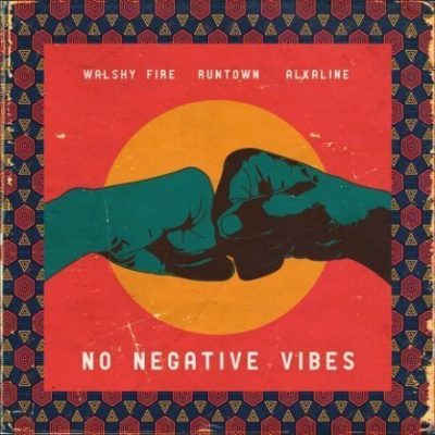 Walshy Fire Ft. Runtown x Alkaline – No Negative Vibes