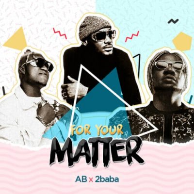 AB ft. 2baba - For Your Matter (Audio + Video)