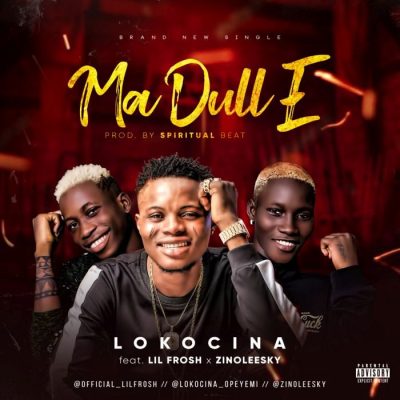 Lokocina Ft. Lil Frosh & Zinoleesky - Ma Dull E