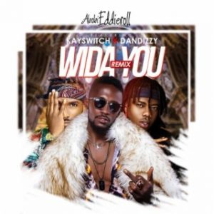 Abobi Eddieroll Ft. Kayswitch & Dandizzy - Wida You (Remix)