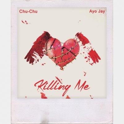 Chu-Chu Ft. Ayo Jay - Killing Me