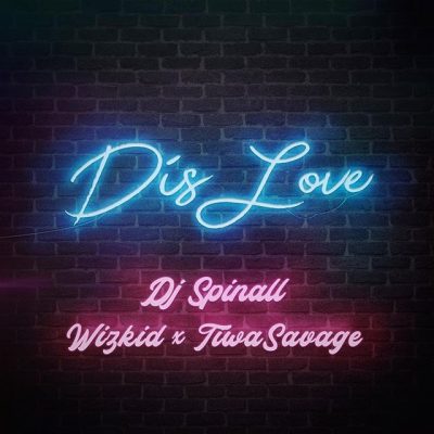 LYRICS; Dis Love - DJ Spinall Ft. Wizkid & Tiwa Savage
