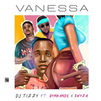Dj Tizzy Ft. Oyinkanade, Tuwyza - Vanessa