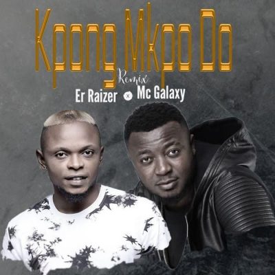 ER Raizer Ft. MC Galaxy – Kpong Mkpo Do