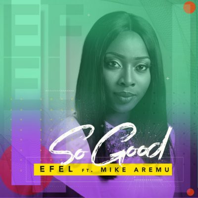 Efel Ft. Mike Aremu - So Good (Audio + Video)