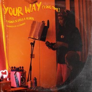 Fasina Ft. Bella Alubo – Your Way (Long Time)