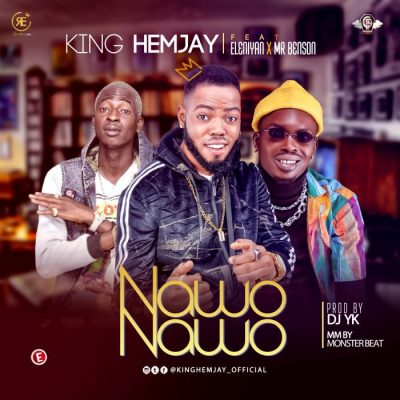 King Hemjay Ft. Eleniyan, Mr Benson - Nawo Nawo