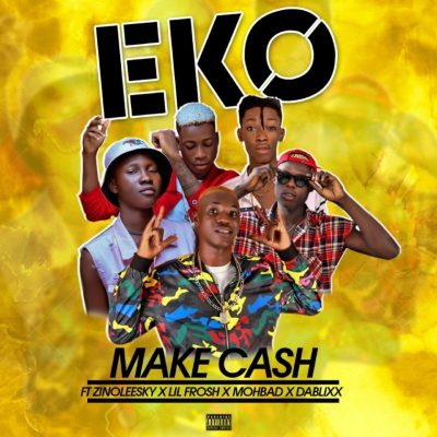Make Cash - Eko ft. Zinoleesky, Lil Frosh, Mohbad & Dablixx