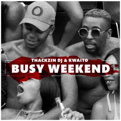ThackzinDJ & Kwaito - Busy Weekend