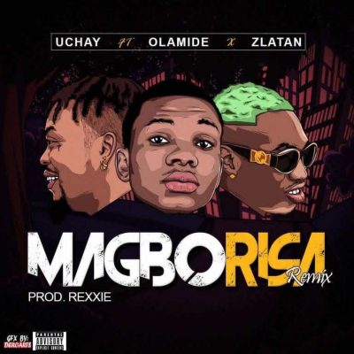 Uchay Ft. Olamide & Zlatan - Magborisa (Remix)