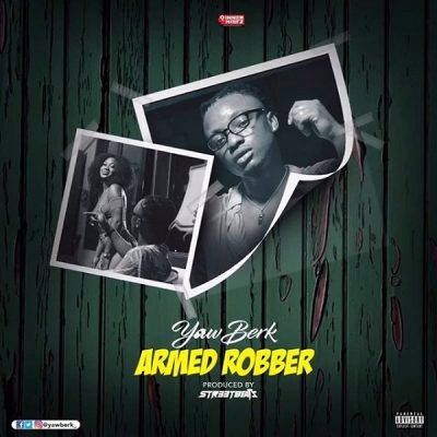 Yaw Berk - Armed Robber (Prod. by Streetbeatz)