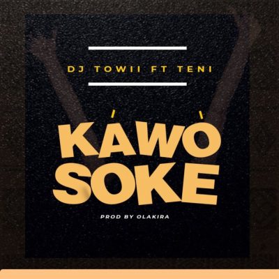 DJ Towii Ft. Teni - Kawo Soke (Prod. By Olakira)