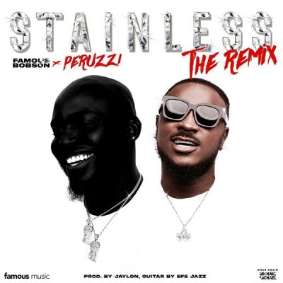 Famous Bobson Ft. Peruzzi - Stainless (Remix)