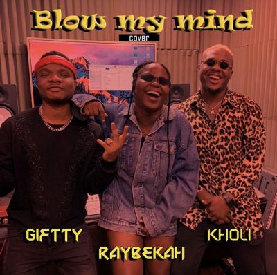Giftty Ft. Raybekah x Kholi – Blow My Mind (Cover)