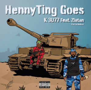 K 3U77 (K Buzz) Ft. Zlatan - HennyTing Goes