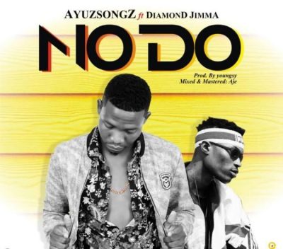 Ayuzsongz Ft. Diamond Jimma – No Do