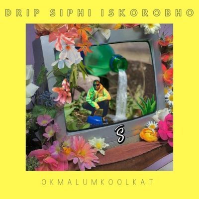 Okmalumkoolkat - Drip Siphi Iskorobho