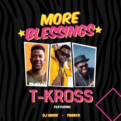 T-Kross Ft. Timaya & DJ Norie – More Blessings