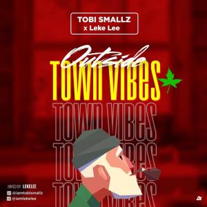 Tobi Smallz Ft. Leke Lee - Outside Town Vibes
