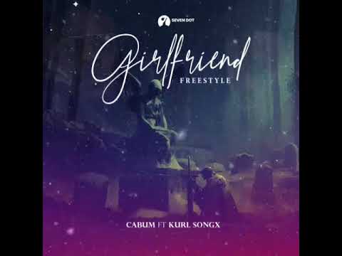 Cabum - Girlfriend Freestyle Ft. Kurl Songs