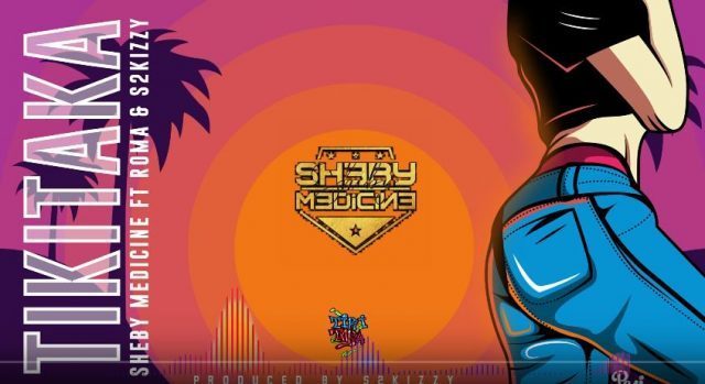 Sheby Medicine Ft. Roma & S2kizzy – Tikitaka