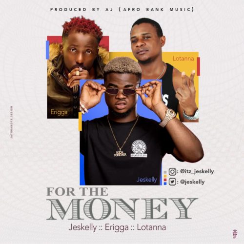 Jeskelly Ft. Erigga x Lotanna - For The Money