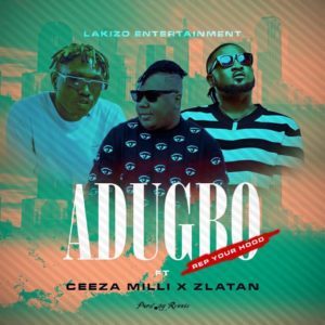 Lakizo Ft. Zlatan X Ceeza Milli - Adugbo (Rep Your Hood)