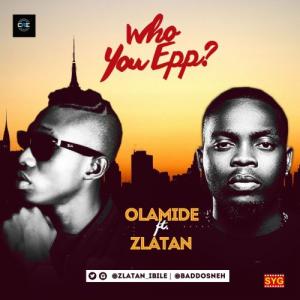 Olamide Ft. Zlatan - Who You Epp?