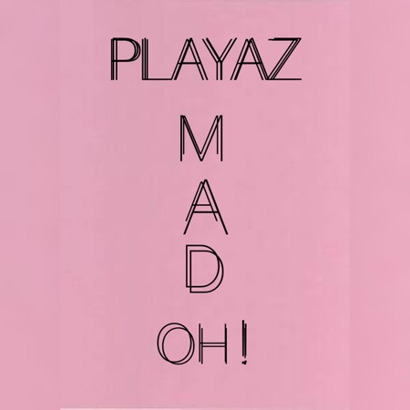 Playaz - MAD OH !