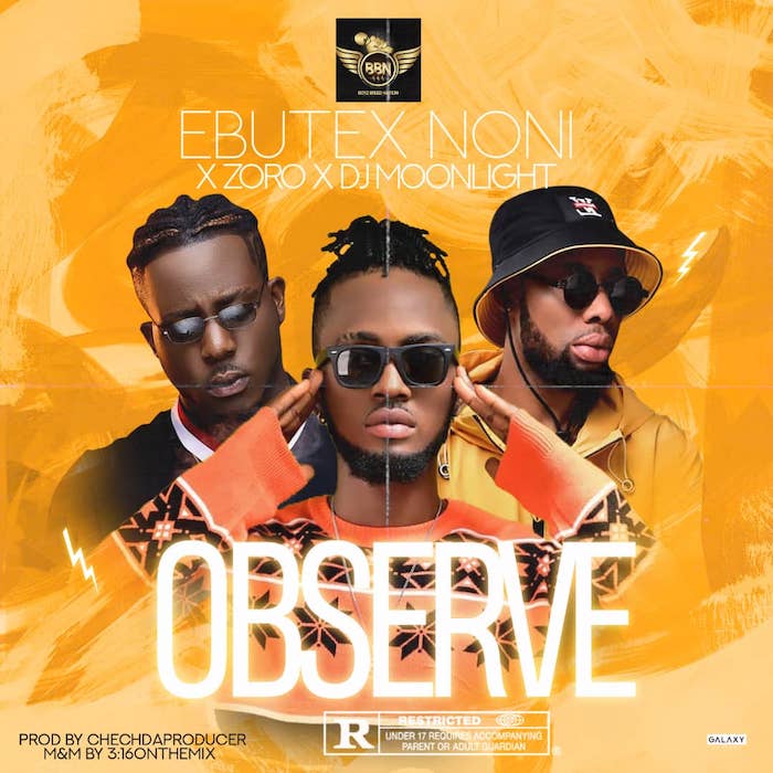 Ebutex Noni - Observe Ft. Zoro, DJ Moonlight