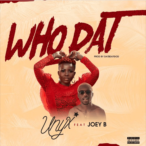 Unyx - Who Dat Ft. Joey B