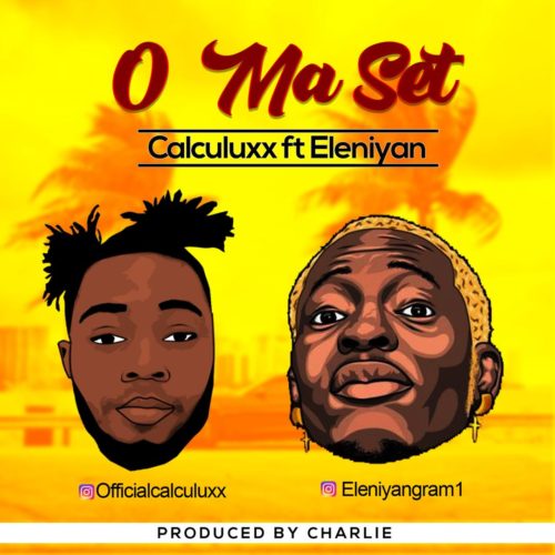 Calculuxx - O Ma Set Ft. Eleniyan
