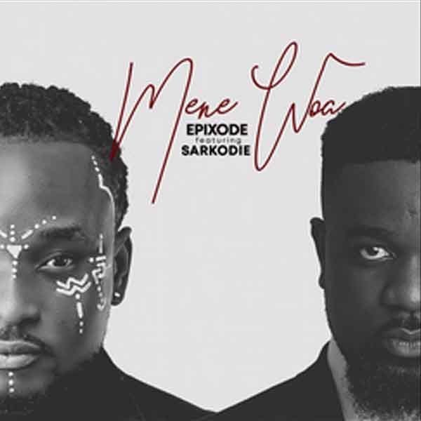Epixode - Mene Woa Ft. Sarkodie