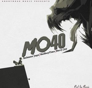 Rahman Jago – MO40 Ft. BadBoy Timz, Barry Jhay