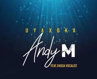 Andy M - Uyaxoka Ft. Xhosa Vocalist