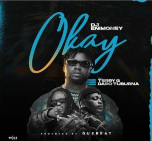DJ Enimoney – Okay Ft. Terry G, Dapo Tuburna
