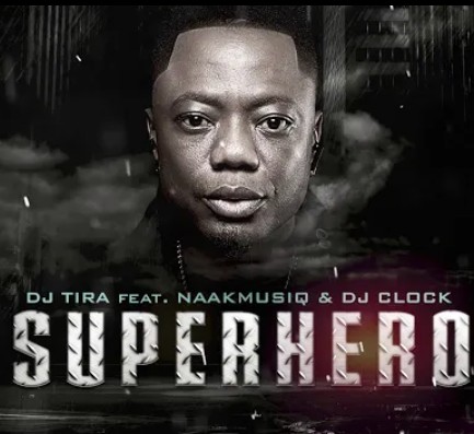 DJ Tira - SuperHero Ft. NaakMusiQ, DJ Clock