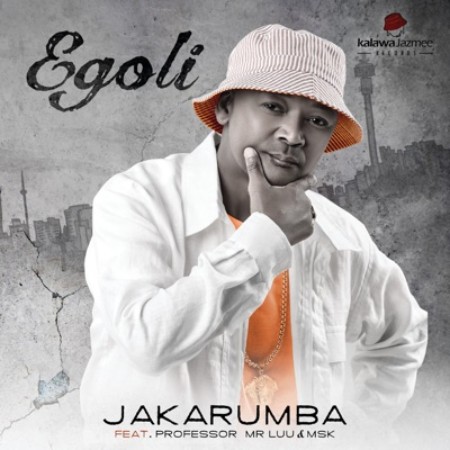 Jakarumba - Egoli Ft. Professor, Mr Luu, MSK