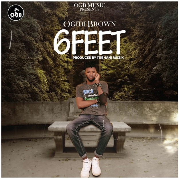 Ogidi Brown - Six Feet (Prod. by Tubhani Muzik)