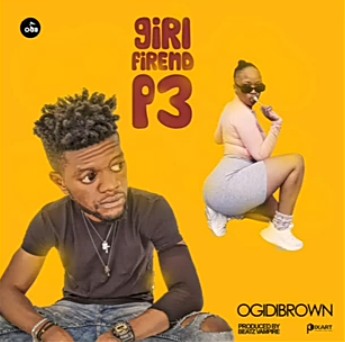Ogidibrown - Girl Friend P3 Mp3 Audio Download