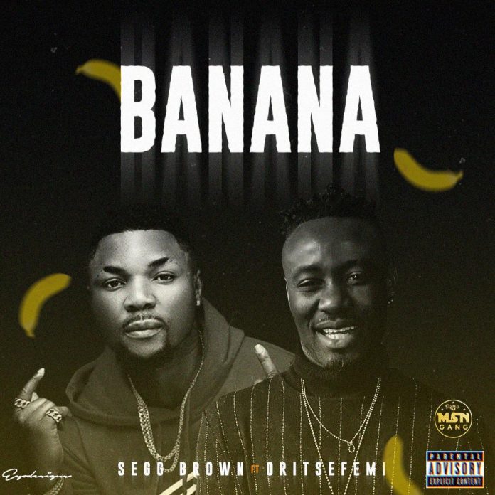 Segg Brown Ft. Oritse Femi - Banana